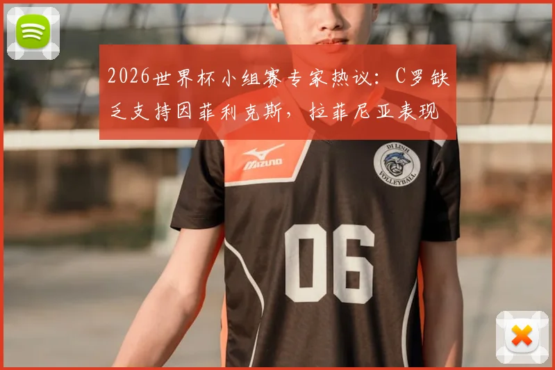 2026世界杯小组赛专家热议：C罗缺乏支持因菲利克斯，拉菲尼亚表现糟糕引批评