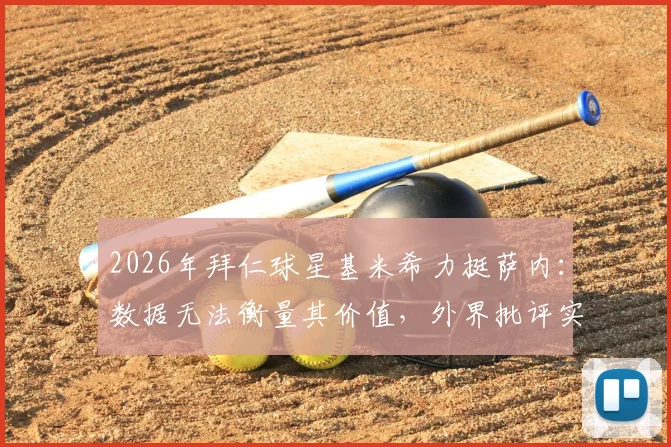 2026年拜仁球星基米希力挺萨内：数据无法衡量其价值，外界批评实属不公